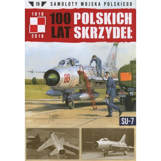 Samoloty Wojska Polskiego 100 lat polskich skrzydeł Tom 19 SU-7